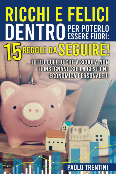 Ricchi e felici dentro per poterlo essere fuori: 15 regole …
