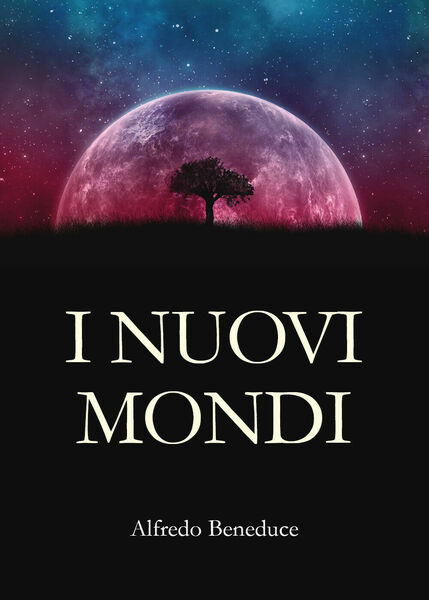 I nuovi mondi di Alfredo Beneduce, 2020, Youcanprint
