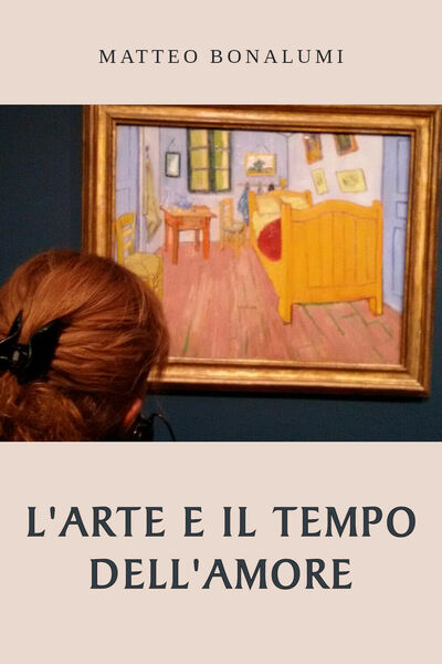 L?arte e il tempo dell?amore di Matteo Bonalumi, 2021, Youcanprint