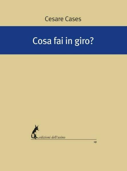 Cosa fai in giro? di Cesare Cases, 2019, Edizioni Dell?Asino