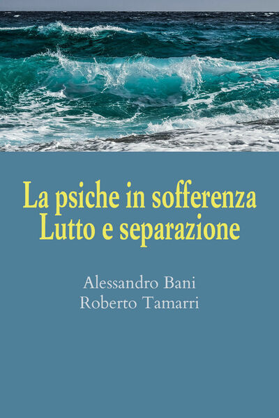 La psiche in sofferenza. Lutto e separazione di Alessandro Bani, …