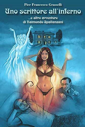 Uno scrittore all?inferno. e altre avventure di Raimondo Spallanzani di …