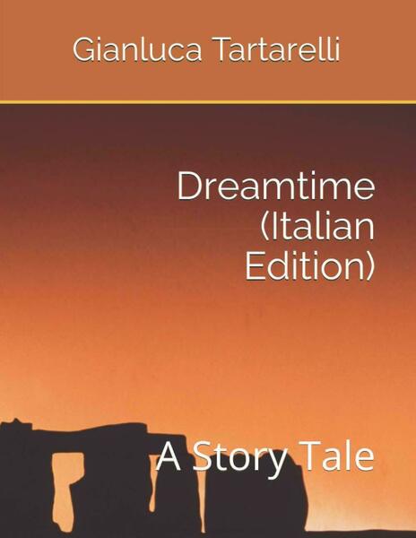 Dreamtime (Italian Edition): A Story Tale di Gianluca Tartarelli, 2020, …