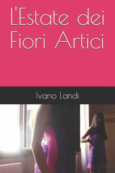 L?Estate dei Fiori Artici di Ivano Landi, 2020, Indipendently Published