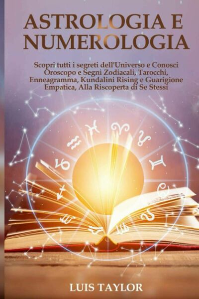 ASTROLOGIA E NUMEROLOGIA: Scopri tutti i segreti dell?Universo attraverso la …