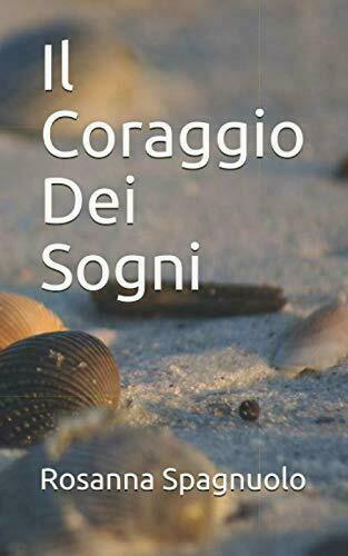 Il Coraggio Dei Sogni di Rosanna Spagnuolo, 2019, Indipendently Published