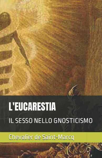 L?Eucarestia Il Sesso Nello Gnosticismo di Chevalier De Saint-marcq, 2020, …