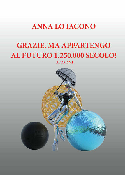 Grazie, ma appartengo al futuro 1.250.000 secolo! ( Aforismi) di …