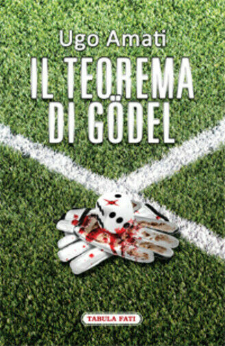 Il teorema di Gödel di Ugo Amati, 2013, Tabula Fati