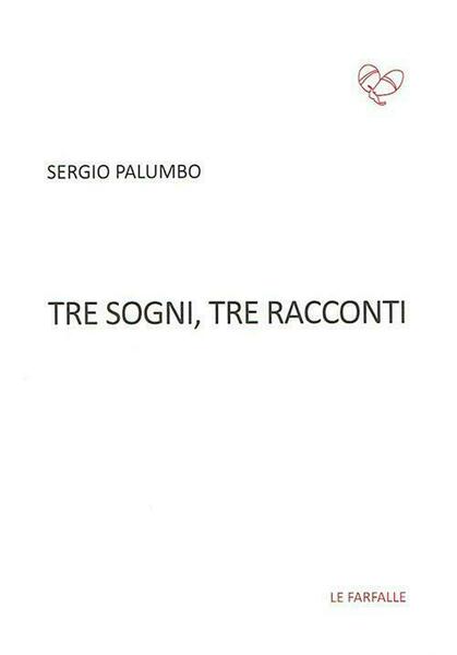 Tre sogni, tre racconti di Sergio Palumbo, 2015, Edizioni Le …