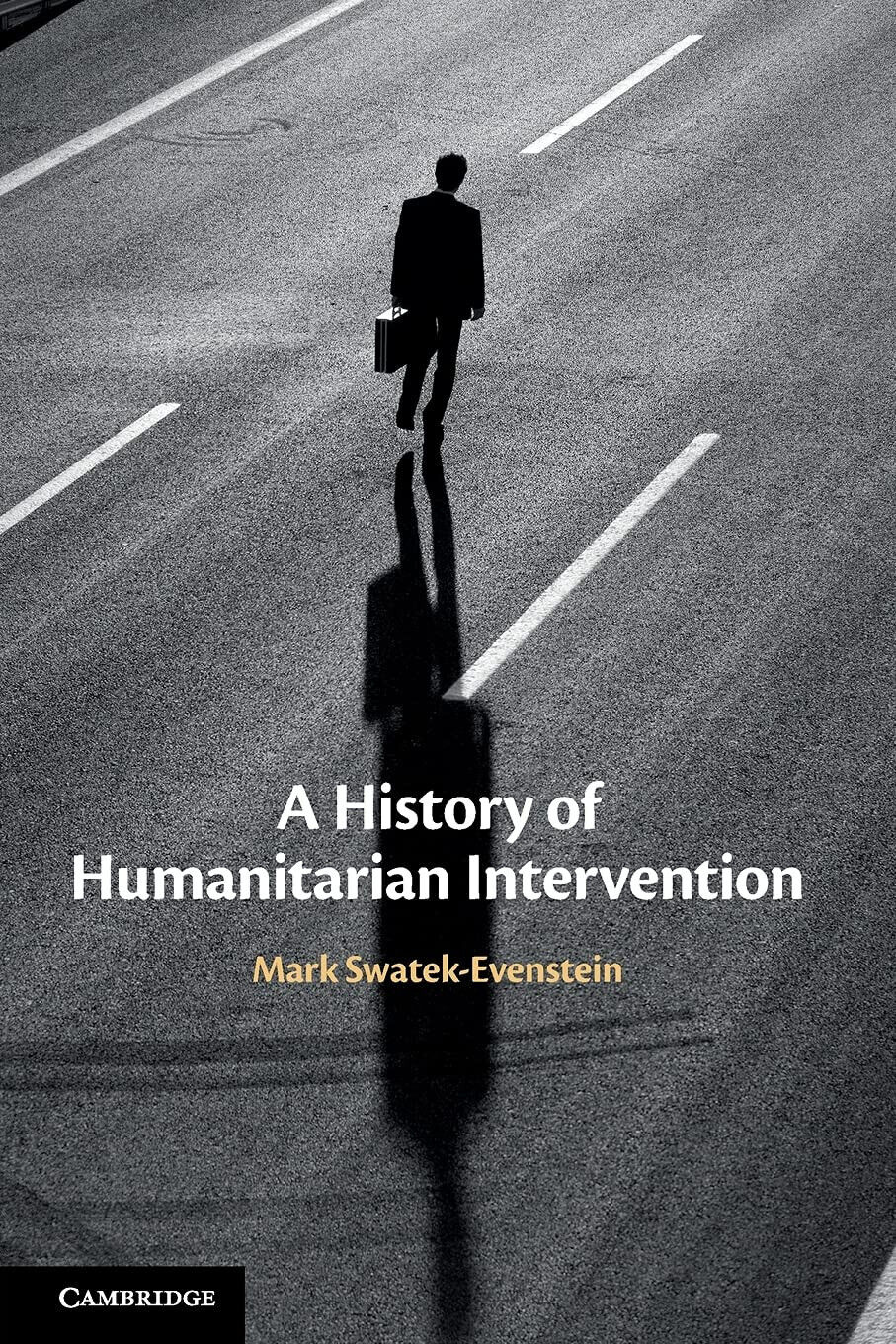 A History Of Humanitarian Intervention - Mark Swatek-Evenstein - Cambridge, …