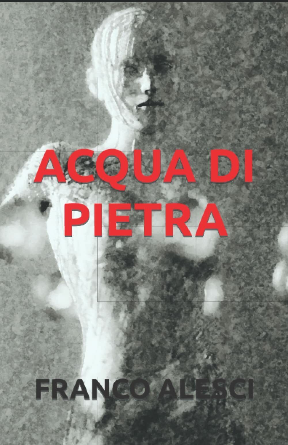 ACQUA DI PIETRA di Franco Alesci, 2021, Indipendently Published