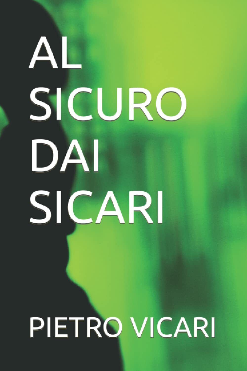 AL SICURO DAI SICARI di Pietro Vicari, 2021, Indipendently Published