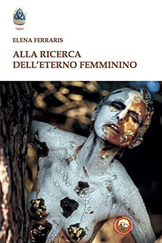 Alla ricerca dell'eterno femminino - Elena Ferraris - Tipheret, 2021