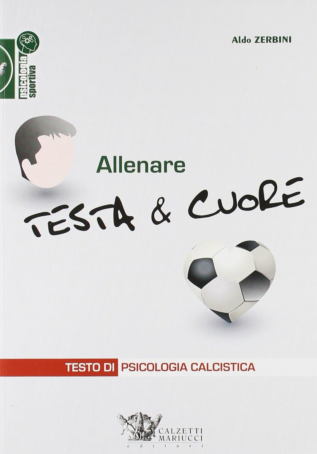 Allenare testa & cuore - Aldo Zerbini - Calzetti Mariucci, …