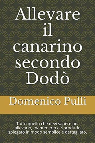 Allevare il Canarino Secondo Dodò Tecniche Di Allevamento, Mantenimento e …