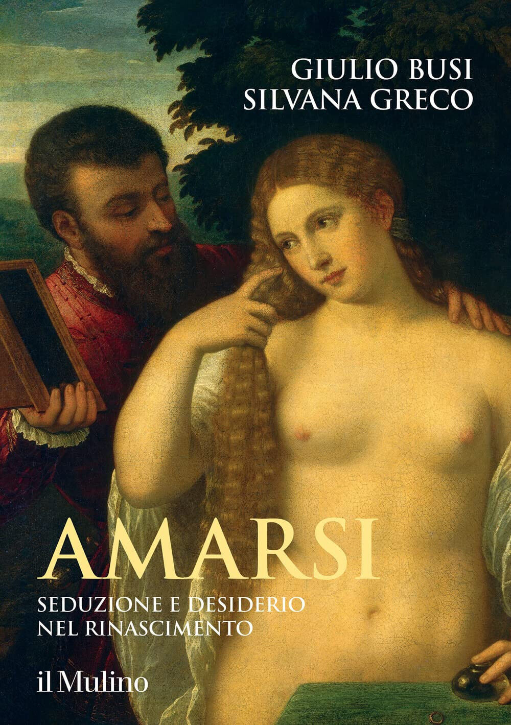 Amarsi. Seduzione e desiderio nel Rinascimento - Giulio Busi, Silvana …