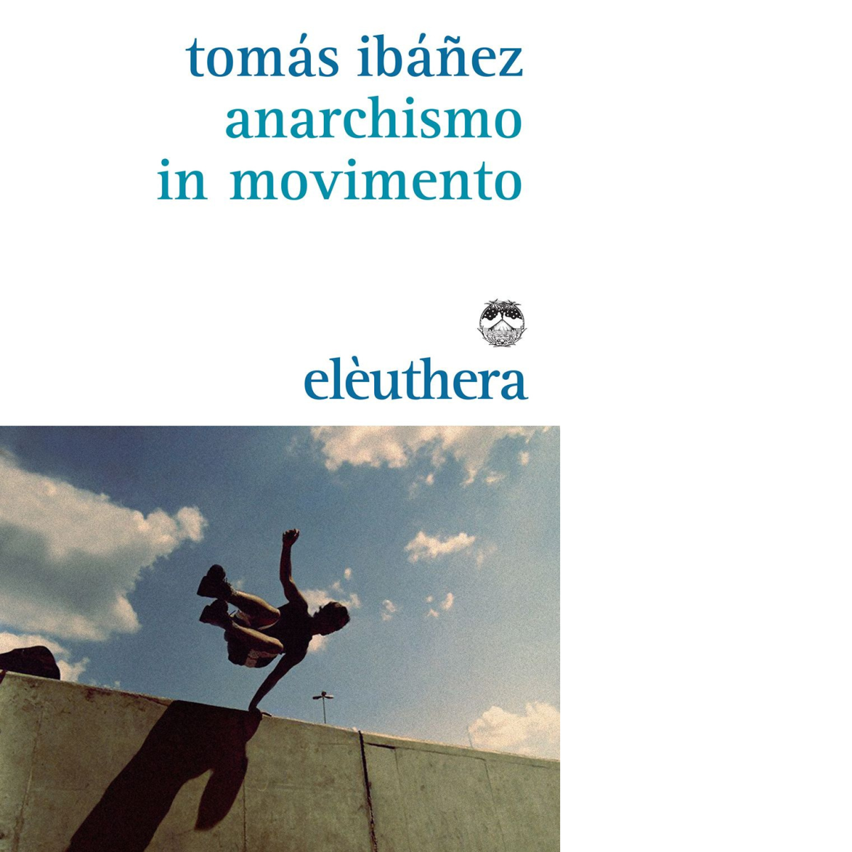 Anarchismo in movimento di Tomás Ibañez - Elèuthera, 2015