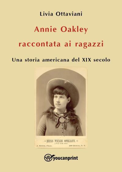 Annie Oakley raccontata ai ragazzi di Livia Ottaviani, 2022, Youcanprint
