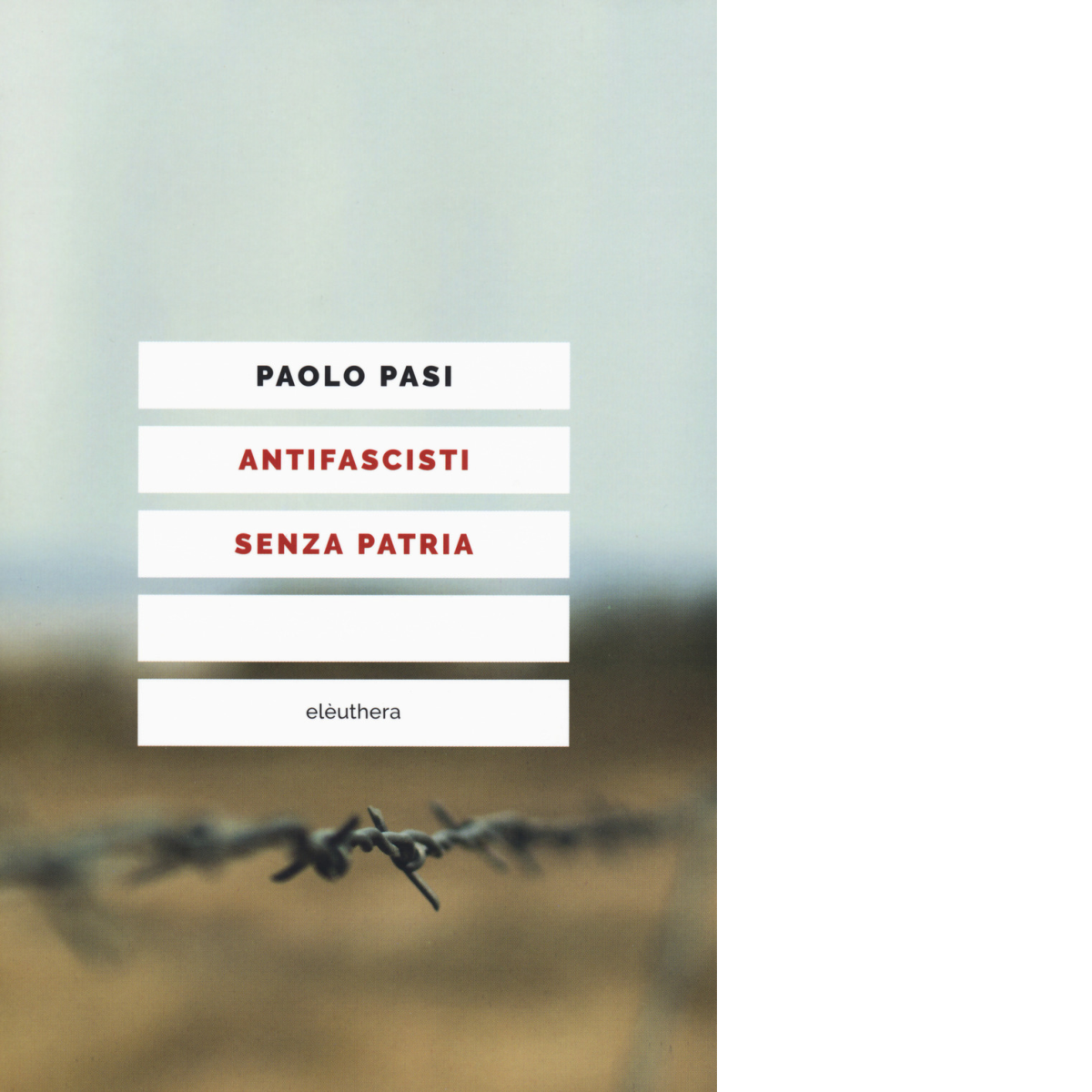 ANTIFASCISTI SENZA PATRIA di PAOLO PASI - elèuthera, 2018