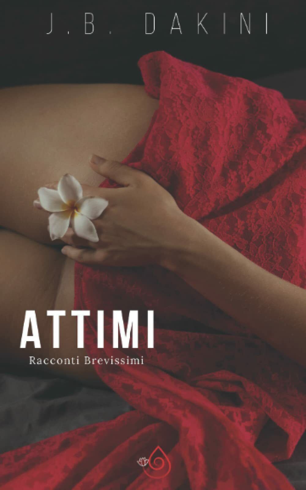 ATTIMI: Racconti Brevissimi di J. B. Dakini, 2022, Indipendently Published