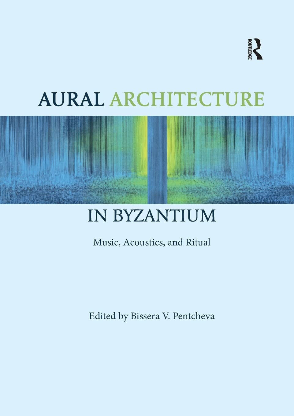 Aural Architecture in Byzantium - Bissera Pentcheva - Taylor & …