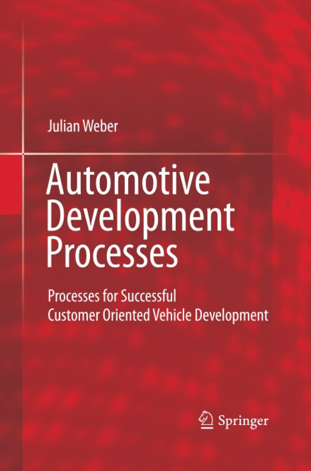 Automotive Development Processes:Processes for Successful Customer Oriented