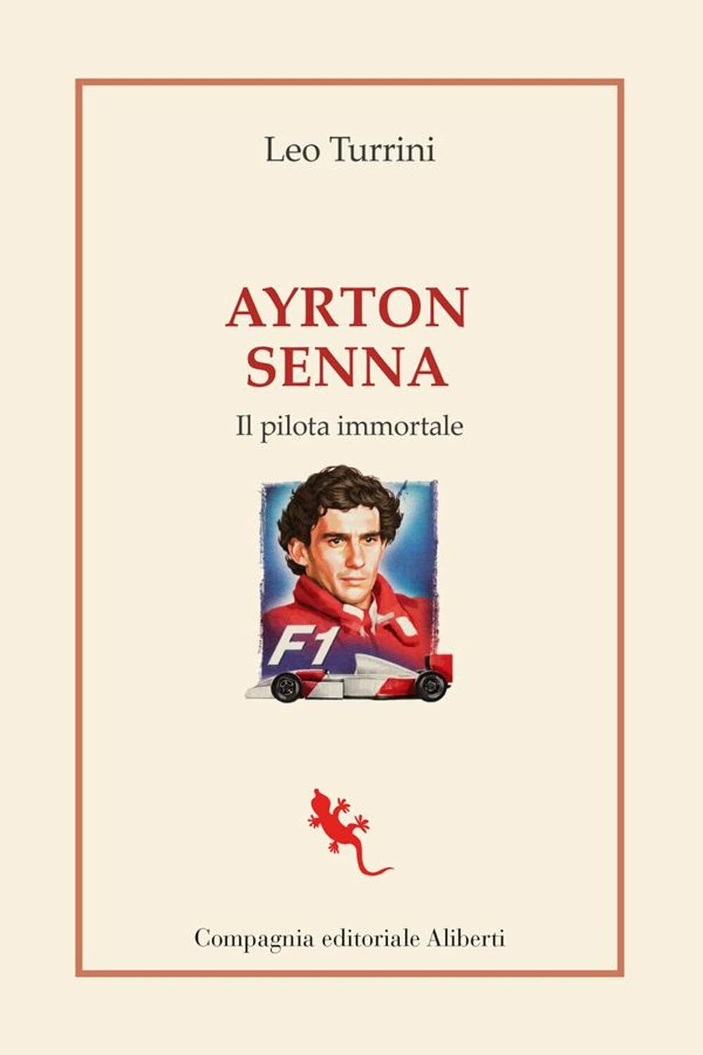 Ayrton Senna. Il pilota immortale-Leo Turrini-Compagnia Editoriale Aliberti,2021