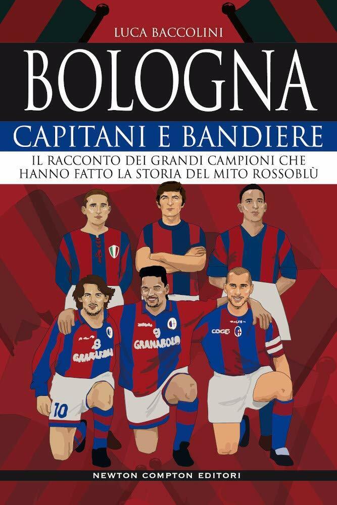 Bologna. Capitani e bandiere - Luca Baccolini - Newton Compton, …