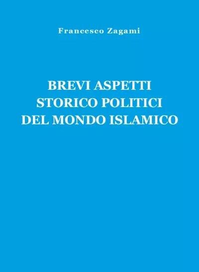 Brevi aspetti storico politici del mondo islamico di Francesco Zagami, …
