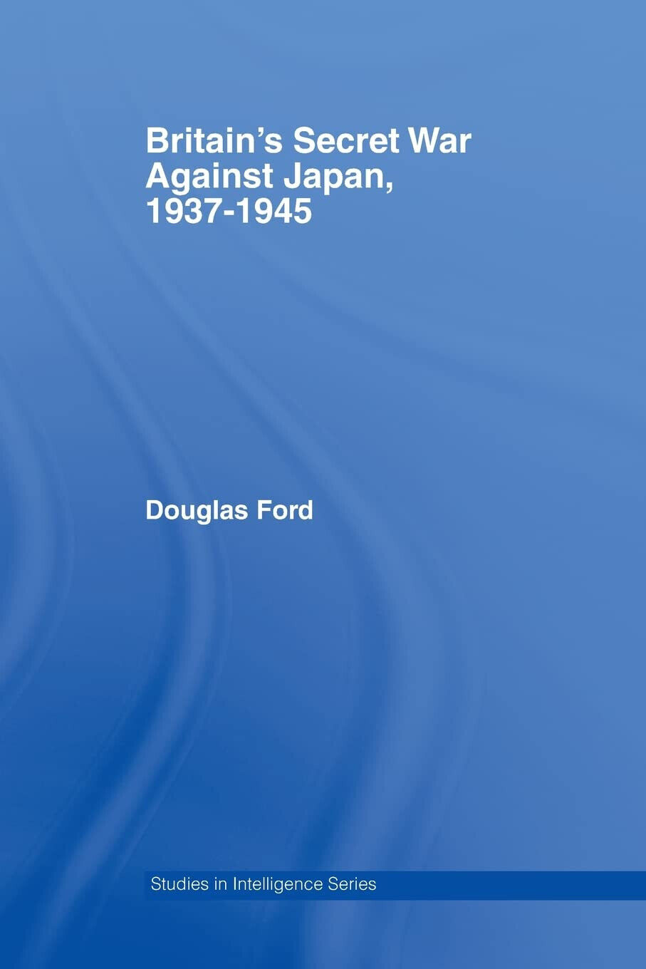 Britain's Secret War against Japan, 1937-1945 - Douglas - Routledge, …