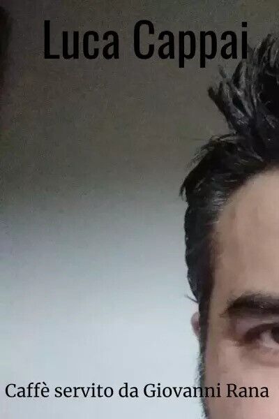 Caffè servito da Giovanni Rana di Cappai Luca, 2023, Youcanprint