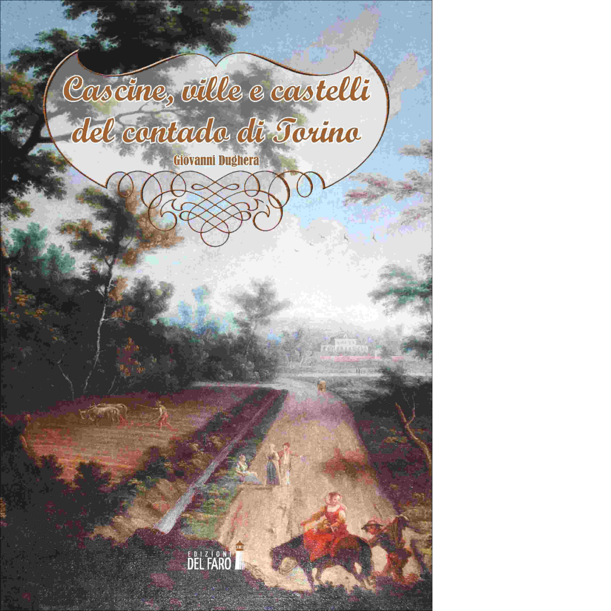 Cascine, ville e castelli del contado di Torino di Dughera …