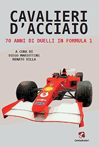 Cavalieri d?acciaio. 70 anni di duelli in Formula 1-D. Mariottini, …
