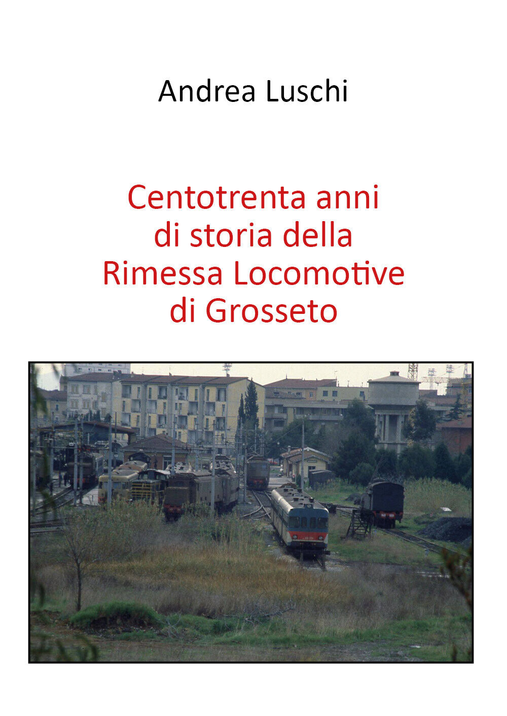 Centotrenta anni di storia della Rimessa Locomotive di Grosseto di …