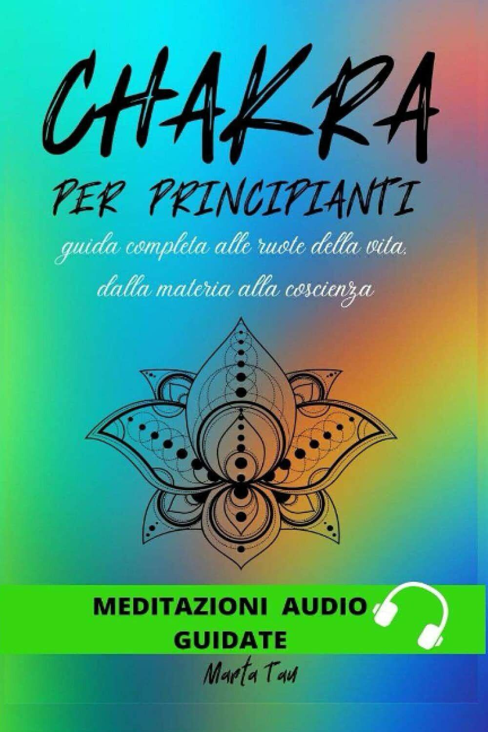 Chakra: Guida Completa Alle Ruote Della Vita, Dalla Materia Alla …