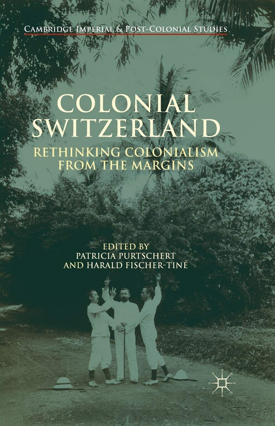 Colonial Switzerland - P. Purtschert - Palgrave, 2015