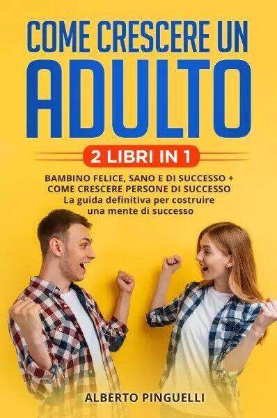 Come crescere un adulto (2 Libri in 1). Bambino felice, …