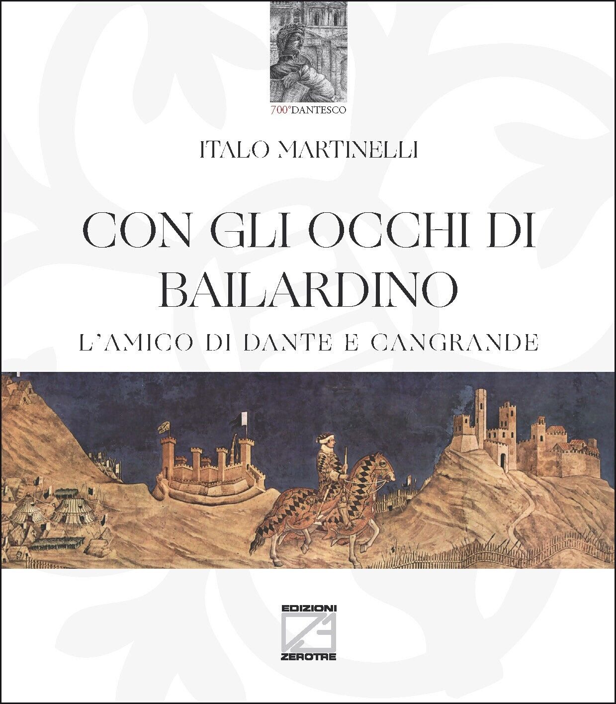 Con gli occhi di Bailardino. L?amico di Dante e Cangrande …