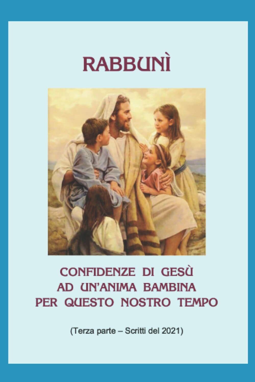 Confidenze di Gesù ad un?Anima bambina per questo nostro tempo …