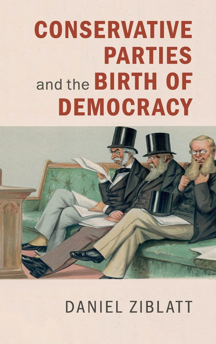 Conservative Parties and the Birth of Democracy - Daniel Ziblatt-Cambridge, …
