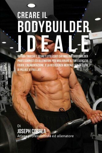 Creare il Bodybuilder Ideale - Correa - Createspace, 2015