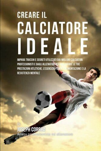 Creare il Calciatore Ideale - Correa - Createspace, 2015