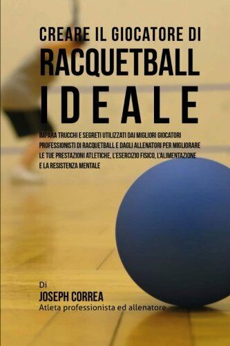 Creare il Giocatore Di Racquetball Ideale - Correa - Createspace, …