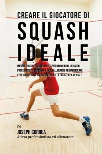 Creare il Giocatore Di Squash Ideale - Correa - Createspace, …