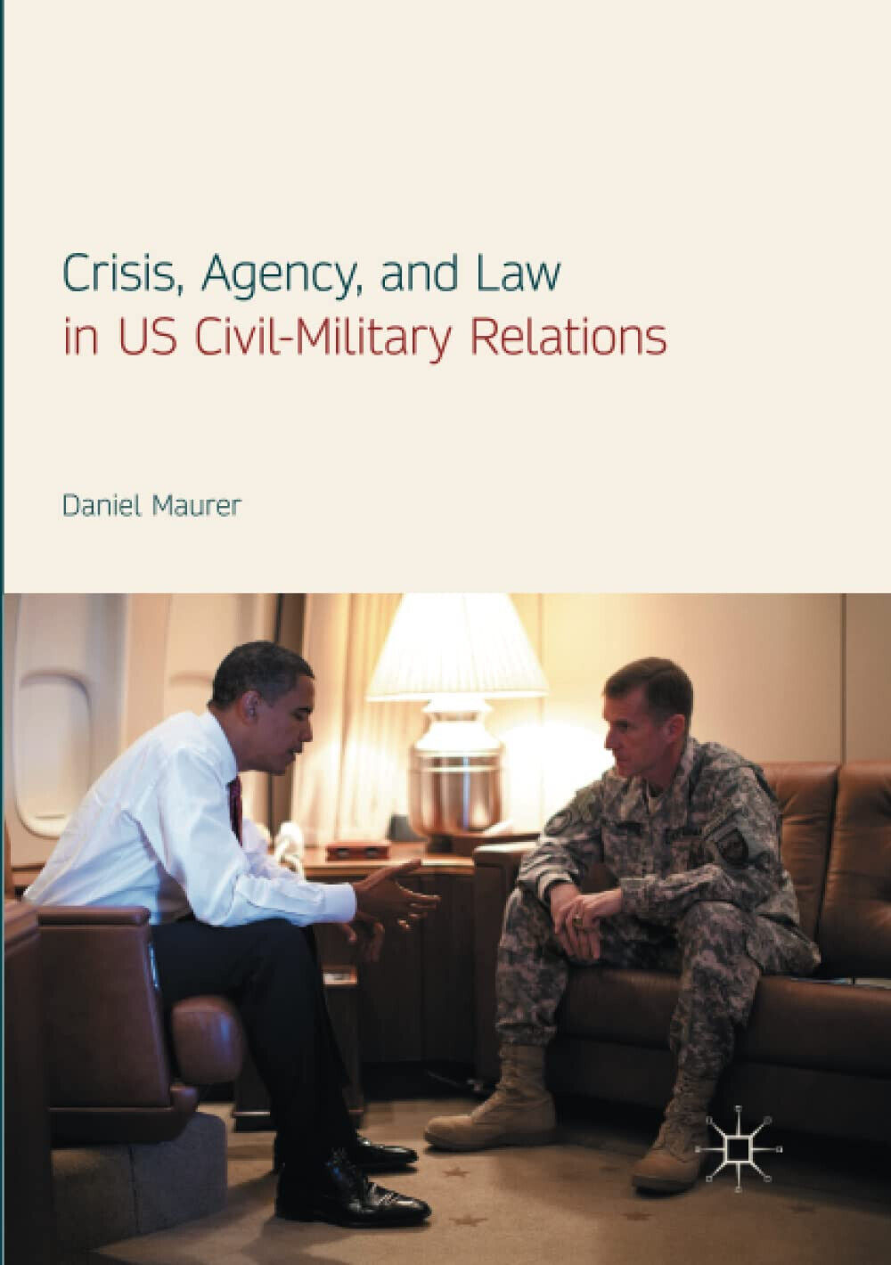 Crisis, Agency, and Law in US Civil-Military Relations - Daniel …