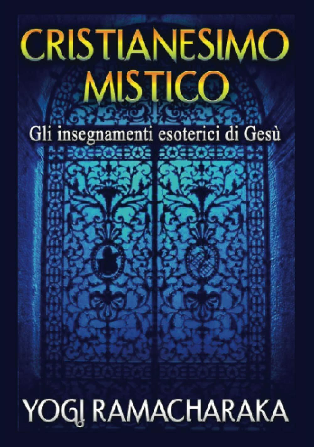Cristianesimo Mistico: Gli insegnamenti esoterici di Gesù - Ramacharaka - …