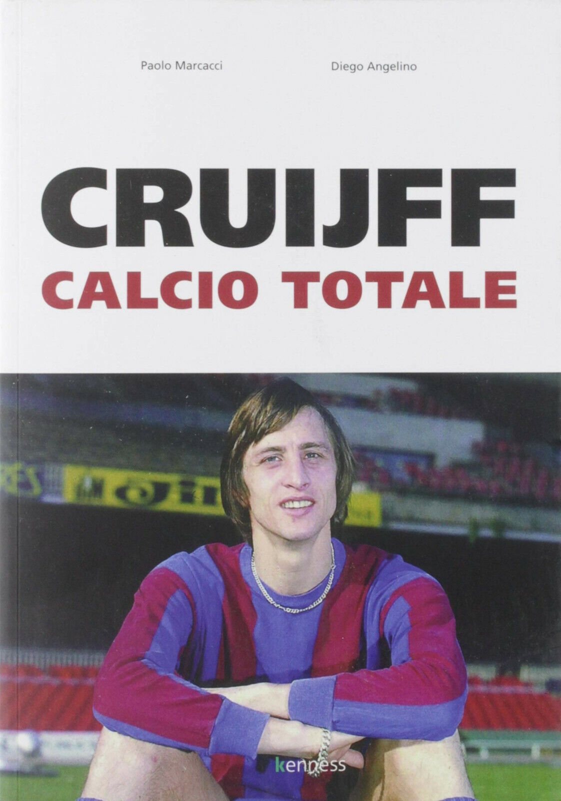 Cruijff. Calcio totale - Paolo Marcacci, Diego Angelino -Kenness Publishing,2019