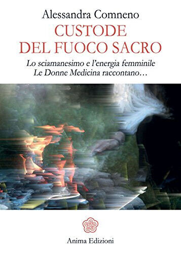 Custode del fuoco sacro - Alessandra Comneno - Anima edizioni, …