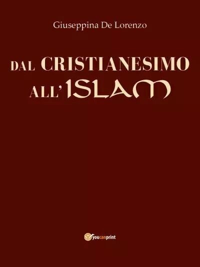 Dal Cristianesimo all?Islam di Giuseppina De Lorenzo, 2023, Youcanprint